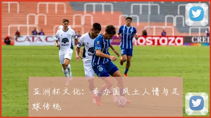 亚洲杯文化：举办国风土人情与足球传统