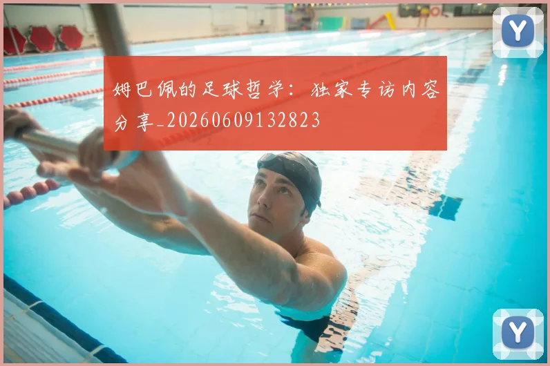 姆巴佩的足球哲学：独家专访内容分享_20260609132823