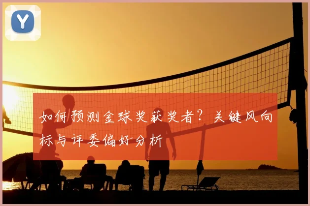 如何预测金球奖获奖者?关键风向标与评委偏好分析