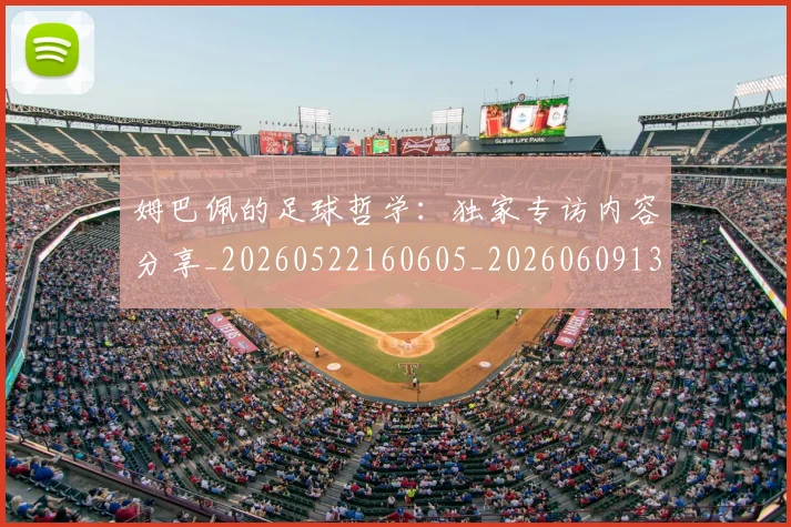 姆巴佩的足球哲学：独家专访内容分享_20260522160605_20260609132823